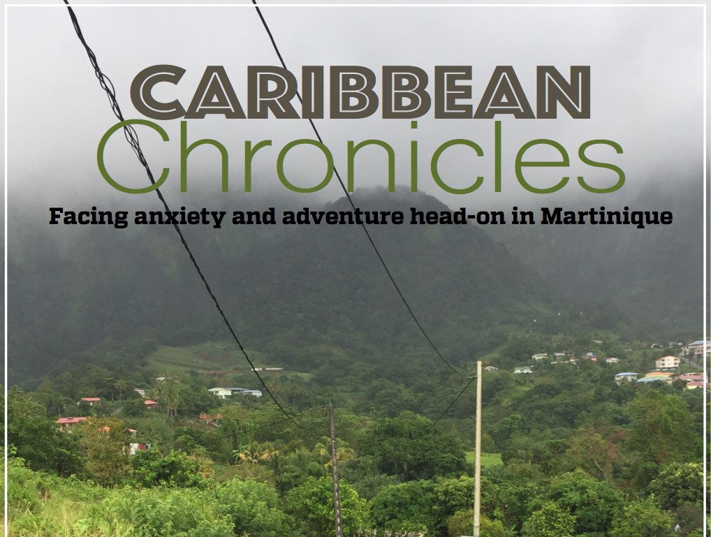 Caribbean Chronicles: facing anxiety and adventure head-on in Martinique