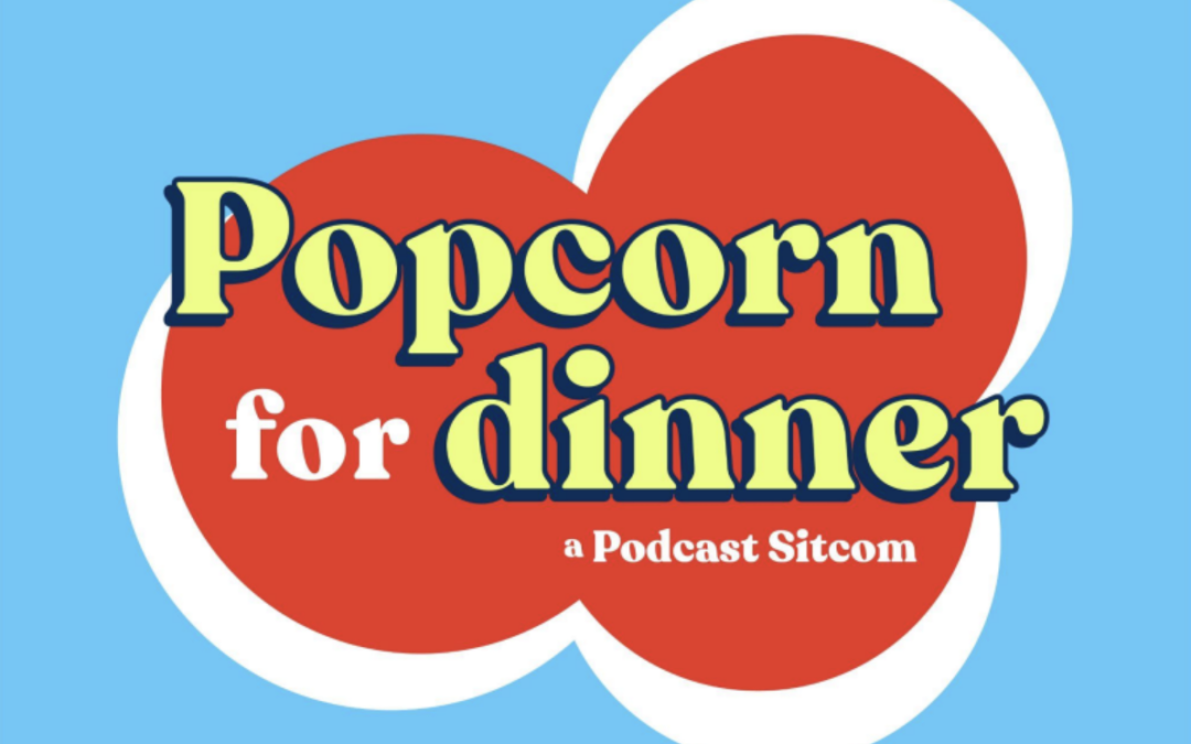 “Popcorn for Dinner: A Podcast Sitcom” brings 90s nostalgia to a format for the 21st century 